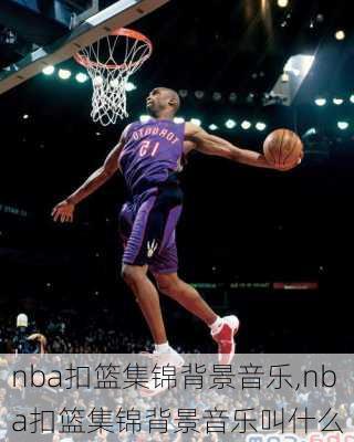 nba扣篮集锦背景音乐,nba扣篮集锦背景音乐叫什么