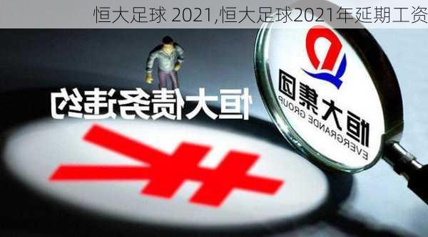 恒大足球 2021,恒大足球2021年延期工资