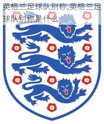 英格兰足球队别称,英格兰足球队别称是什么