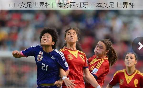 u17女足世界杯日本对西班牙,日本女足 世界杯