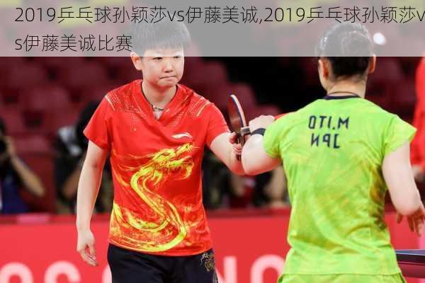 2019乒乓球孙颖莎vs伊藤美诚,2019乒乓球孙颖莎vs伊藤美诚比赛