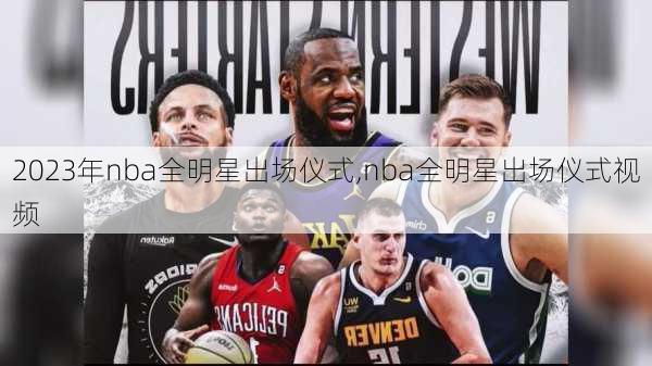 2023年nba全明星出场仪式,nba全明星出场仪式视频