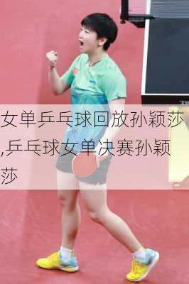 女单乒乓球回放孙颖莎,乒乓球女单决赛孙颖莎