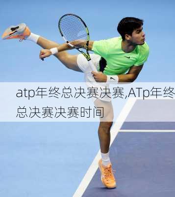 atp年终总决赛决赛,ATp年终总决赛决赛时间