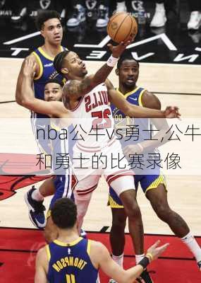 nba公牛vs勇士,公牛和勇士的比赛录像