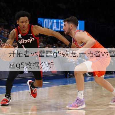 开拓者vs雷霆g5数据,开拓者vs雷霆g5数据分析