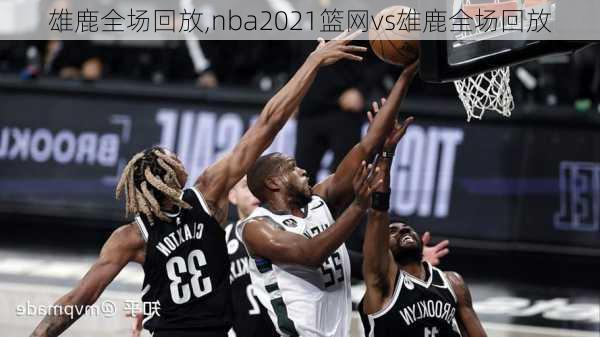 雄鹿全场回放,nba2021篮网vs雄鹿全场回放