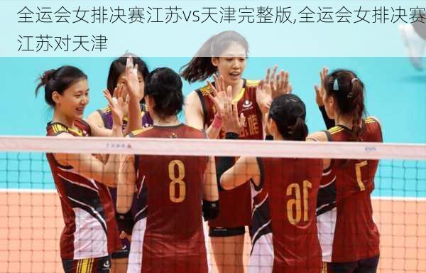 全运会女排决赛江苏vs天津完整版,全运会女排决赛江苏对天津