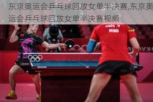 东京奥运会乒乓球回放女单半决赛,东京奥运会乒乓球回放女单半决赛视频