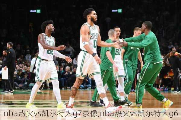 nba热火vs凯尔特人g7录像,nba热火vs凯尔特人g6