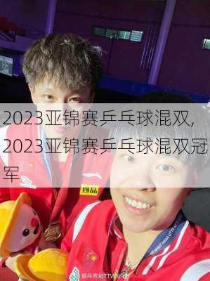 2023亚锦赛乒乓球混双,2023亚锦赛乒乓球混双冠军