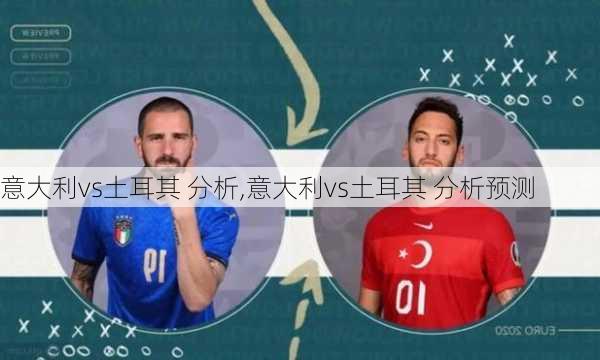 意大利vs土耳其 分析,意大利vs土耳其 分析预测