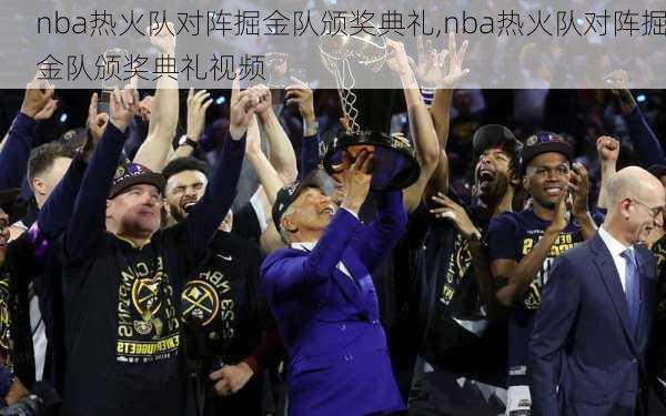 nba热火队对阵掘金队颁奖典礼,nba热火队对阵掘金队颁奖典礼视频