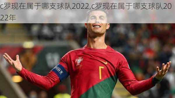 c罗现在属于哪支球队2022,c罗现在属于哪支球队2022年