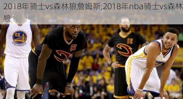 2018年骑士vs森林狼詹姆斯,2018年nba骑士vs森林狼