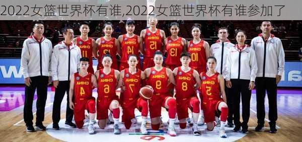 2022女篮世界杯有谁,2022女篮世界杯有谁参加了