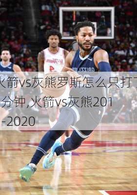 火箭vs灰熊罗斯怎么只打了8分钟,火箭vs灰熊2019-2020