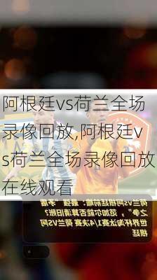 阿根廷vs荷兰全场录像回放,阿根廷vs荷兰全场录像回放在线观看