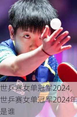 世乒赛女单冠军2024,世乒赛女单冠军2024年是谁