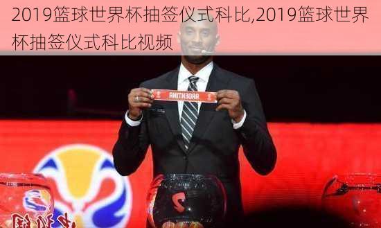 2019篮球世界杯抽签仪式科比,2019篮球世界杯抽签仪式科比视频