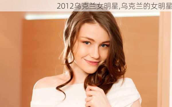 2012乌克兰女明星,乌克兰的女明星