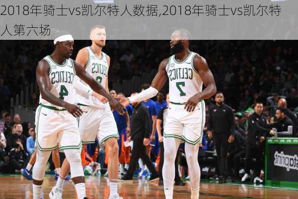 2018年骑士vs凯尔特人数据,2018年骑士vs凯尔特人第六场