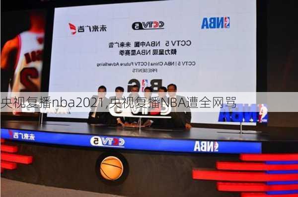 央视复播nba2021,央视复播NBA遭全网骂