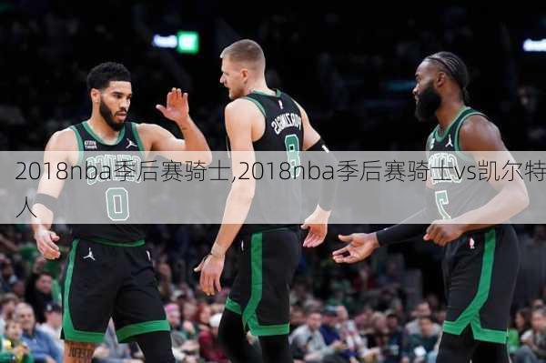 2018nba季后赛骑士,2018nba季后赛骑士vs凯尔特人