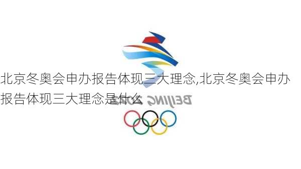 北京冬奥会申办报告体现三大理念,北京冬奥会申办报告体现三大理念是什么