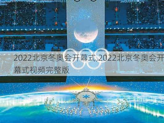 2022北京冬奥会开幕式,2022北京冬奥会开幕式视频完整版