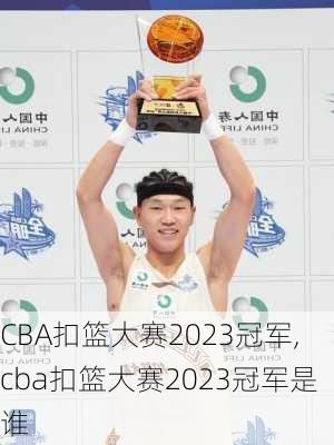 CBA扣篮大赛2023冠军,cba扣篮大赛2023冠军是谁