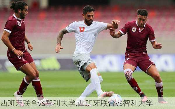 西班牙联合vs智利大学,西班牙联合vs智利大学