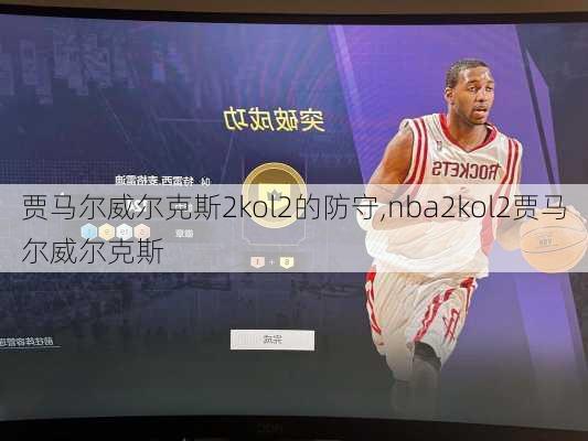 贾马尔威尔克斯2kol2的防守,nba2kol2贾马尔威尔克斯