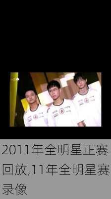 2011年全明星正赛回放,11年全明星赛录像