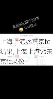 上海上港vs东京fc结果,上海上港vs东京fc录像