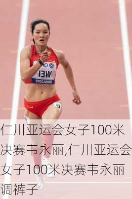 仁川亚运会女子100米决赛韦永丽,仁川亚运会女子100米决赛韦永丽调裤子