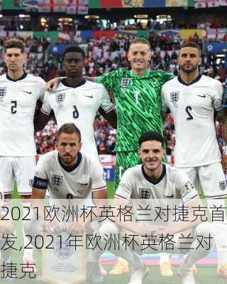 2021欧洲杯英格兰对捷克首发,2021年欧洲杯英格兰对捷克