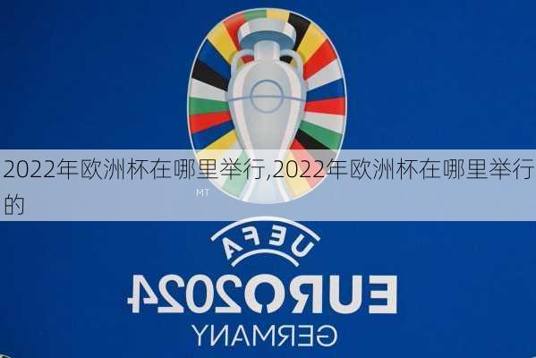 2022年欧洲杯在哪里举行,2022年欧洲杯在哪里举行的