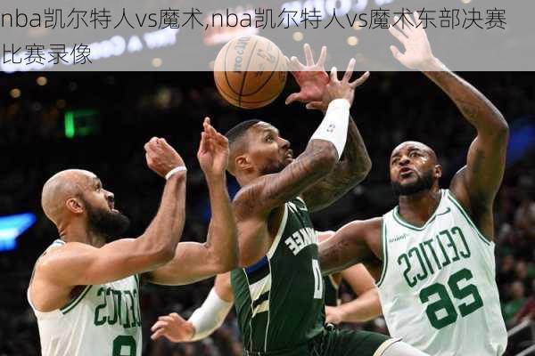 nba凯尔特人vs魔术,nba凯尔特人vs魔术东部决赛比赛录像