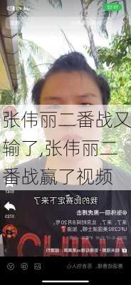 张伟丽二番战又输了,张伟丽二番战赢了视频