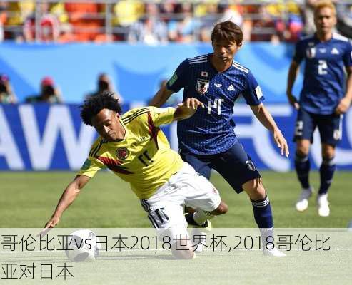 哥伦比亚vs日本2018世界杯,2018哥伦比亚对日本